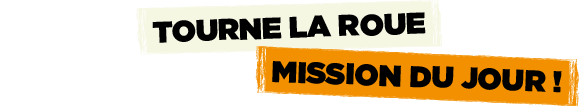 Tourne la roue - Mission du jour